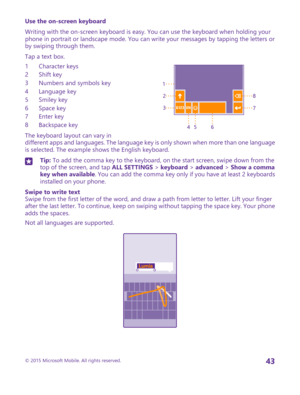 Page 43Use the on-screen keyboard
Writing with the on-screen keyboard is easy. You can use the keyboard when holding your phone in portrait or landscape mode. You can write your messages by tapping the letters or by swiping through them.
Tap a text box.
1Character keys2Shift key3Numbers and symbols key4Language key5Smiley key6Space key7Enter key8Backspace key
The keyboard layout can vary in different apps and languages. The language key is only shown when more than one language is selected. The example shows...