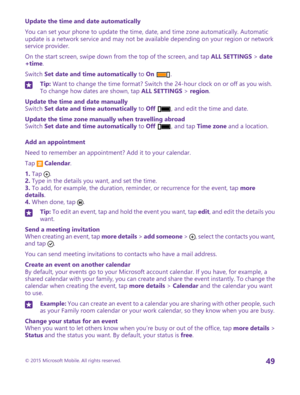 Page 49Update the time and date automatically
You can set your phone to update the time, date, and time zone automatically. Automatic update is a network service and may not be available depending on your region or network service provider.
On the start screen, swipe down from the top of the screen, and tap ALL SETTINGS > date+time.
Switch Set date and time automatically to On .
Tip: Want to change the time format? Switch the 24-hour clock on or off as you wish. To change how dates are shown, tap ALL SETTINGS >...