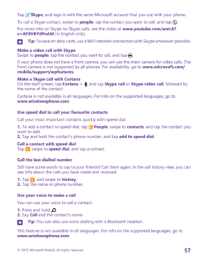 Page 57Tap  Skype, and sign in with the same Microsoft account that you use with your phone.
To call a Skype contact, swipe to people, tap the contact you want to call, and tap .
For more info on Skype-to-Skype calls, see the video at www.youtube.com/watch?v=AF2HRYdPnAM (in English only).
Tip: To save on data costs, use a WiFi network connection with Skype whenever possible.
Make a video call with SkypeSwipe to people, tap the contact you want to call, and tap .
If your phone does not have a front camera, you...
