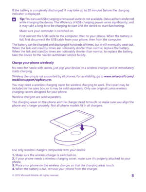 Page 8If the battery is completely discharged, it may take up to 20 minutes before the charging indicator is displayed.Tip: You can use USB charging when a wall outlet is not available. Data can be transferred while charging the device. The efficiency of USB charging power varies significantly, and it may take a long time for charging to start and the device to start functioning.
Make sure your computer is switched on.
First connect the USB cable to the computer, then to your phone. When the battery is full,...