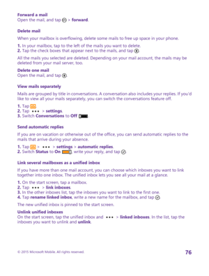 Page 76Forward a mailOpen the mail, and tap  > forward.
Delete mail
When your mailbox is overflowing, delete some mails to free up space in your phone.
1. In your mailbox, tap to the left of the mails you want to delete.2. Tap the check boxes that appear next to the mails, and tap .
All the mails you selected are deleted. Depending on your mail account, the mails may be deleted from your mail server, too.
Delete one mailOpen the mail, and tap .
View mails separately
Mails are grouped by title in conversations....