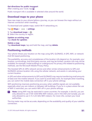 Page 91Get directions for public transportAfter creating your route, tap .
Public transport info is available in selected cities around the world.
Download maps to your phone
Save new maps to your phone before a journey, so you can browse the maps without an internet connection when travelling.
To download and update maps, switch Wi-Fi networking on.
Tap  Maps >  > settings.
1. Tap download maps > .2. Select the country or region.
Update an existing mapTap check for updates.
Delete a mapTap download maps, tap...