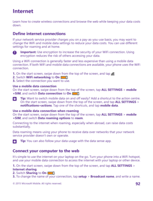 Page 92Internet
Learn how to create wireless connections and browse the web while keeping your data costs down.
Define internet connections
If your network service provider charges you on a pay-as-you-use basis, you may want to change the WiFi and mobile data settings to reduce your data costs. You can use different settings for roaming and at home.
Important: Use encryption to increase the security of your WiFi connection. Using encryption reduces the risk of others accessing your data.
Using a WiFi connection...