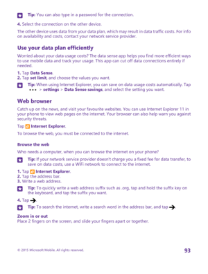 Page 93Tip: You can also type in a password for the connection.
4. Select the connection on the other device.
The other device uses data from your data plan, which may result in data traffic costs. For info on availability and costs, contact your network service provider.
Use your data plan efficiently
Worried about your data usage costs? The data sense app helps you find more efficient ways to use mobile data and track your usage. This app can cut off data connections entirely if needed.
1. Tap Data Sense.2....