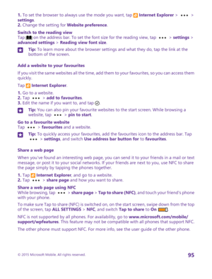 Page 951. To set the browser to always use the mode you want, tap  Internet Explorer >  > settings.2. Change the setting for Website preference.
Switch to the reading viewTap  on the address bar. To set the font size for the reading view, tap  > settings > advanced settings > Reading view font size.
Tip: To learn more about the browser settings and what they do, tap the link at the bottom of the screen.
Add a website to your favourites
If you visit the same websites all the time, add them to your favourites, so...