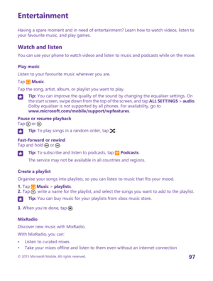 Page 97Entertainment
Having a spare moment and in need of entertainment? Learn how to watch videos, listen to your favourite music, and play games.
Watch and listen
You can use your phone to watch videos and listen to music and podcasts while on the move.
Play music
Listen to your favourite music wherever you are.
Tap  Music.
Tap the song, artist, album, or playlist you want to play.
Tip: You can improve the quality of the sound by changing the equaliser settings. On the start screen, swipe down from the top of...