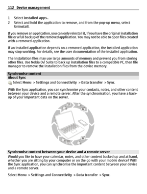 Page 1121 Select Installed apps..
2 Select and hold the application to remove, and from the pop-up menu, select
Uninstall.
If you remove an application, you can only reinstall it, if you have the original installation
file or a full backup of the removed application. You may not be able to open files created
with a removed application.
If an installed application depends on a removed application, the installed application
may stop working. For details, see the user documentation of the installed application.
The...