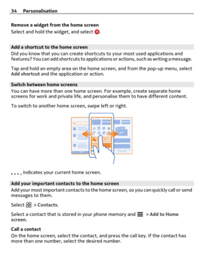 Page 34Remove a widget from the home screen
Select and hold the widget, and select 
.
Add a shortcut to the home screen
Did you know that you can create shortcuts to your most used applications and
features? You can add shortcuts to application s  o r  a c t i o n s ,  s u c h  a s  w r i t i n g  a  m e s s a g e .
Tap and hold an empty area on the home screen, and from the pop-up menu, select
Add shortcut and the application or action.
Switch between home screens
You can have more than one home screen. For...
