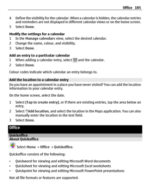Page 1054 Define the visibility for the calendar. When a calendar is hidden, the calendar entries
and reminders are not displayed in different calendar views or on the home screen.
5 Select Done.
Modify the settings for a calendar
1In the Manage calendars view, select the desired calendar.
2 Change the name, colour, and visibility.
3 Select Done.
Add an entry to a particular calendar
1 When adding a calendar entry, select 
 and the calendar.
2 Select Done.
Colour codes indicate which calendar an entry belongs...