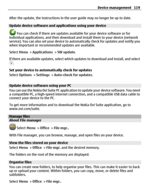 Page 119After the update, the instructions in the user guide may no longer be up to date.
Update device software and applications using your device
 You can check if there are updates available for your device software or for
individual applications, and then download and install them to your device (network
service). You can also set your device to automatically check for updates and notify you
when important or recommended updates are available.
Select Menu > Applications > SW update.
If there are available...