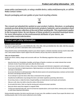 Page 129www.nokia.com/werecycle, or using a mobile device, nokia.mobi/werecycle, or call the
Nokia Contact Center.
Recycle packaging and user guides at your local recycling scheme.
The crossed-out wheeled-bin symbol on your product, battery, literature, or packaging
reminds you that all electrical and electronic products, batteries, and accumulators must
be taken to separate collection at the end of their working life. This requirement applies
in the European Union. Do not dispose of these products as unsorted...