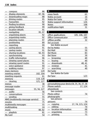 Page 138— compass 88— display elements 87, 96— downloading maps 88— driving routes 95— Favourites 92— finding locations 90— giving feedback 99— location details 91— navigating 95, 97— organising places 92— organising routes 92— planning routes 97— positioning 89— reporting 99— saving places 91— saving routes 91— sharing locations 92, 93— synchronising 93— traffic information 96— viewing saved places 91— viewing saved routes 91— voice guidance 94— walking routes 97mass memory 120meeting entries 102, 104meeting...