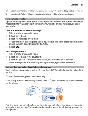 Page 67  —  L o c a t i o n  i n f o  i s  u n a v a i l a b l e .  L o c a t i o n  i n f o  m a y  n o t  b e  s a v e d  t o  p h o t o s  o r  v i d e o s .
  — Location info is available. Location info is saved to photos or videos.
Send a photo or video
A picture can say more than words. Send a photo or video of that special moment or
important info you need to get across in a multimedia or mail message, or using
Bluetooth.
Send in a multimedia or mail message
1 Take a photo or record a video.
2 Select 
 >...