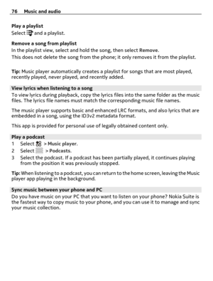 Page 76Play a playlist
Select 
 and a playlist.
Remove a song from playlist
In the playlist view, select and hold the song, then select Remove.
This does not delete the song from the phone; it only removes it from the playlist.
Tip: Music player automatically creates a playlist for songs that are most played,
recently played, never played, and recently added.
View lyrics when listening to a song
To view lyrics during playback, copy the lyrics files into the same folder as the music
files. The lyrics file names...
