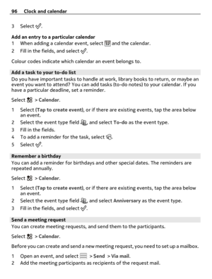 Page 963Select .
Add an entry to a particular calendar
1 When adding a calendar event, select 
 and the calendar.
2 Fill in the fields, and select 
.
Colour codes indicate which calendar an event belongs to.
Add a task to your to-do list
Do you have important tasks to handle at work, library books to return, or maybe an
event you want to attend? You can add tasks (to-do notes) to your calendar. If you
have a particular deadline, set a reminder.
Select 
 > Calendar.
1Select (Tap to create event), or if there are...