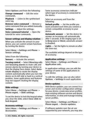 Page 101Select Options and from the following:
Change command  — Edit the voice
commands.
Playback  — Listen to the synthesised
voice tag.
Remove voice command  — Remove a
voice command that you added manually.
Settings  — Adjust the settings.
Voice command tutorial  — Open the
tutorial for voice commands.
Sensor settings and display rotation
When you activate the sensors in your
device, you can control certain functions
by turning the device.
Select Menu > Settings and Phone >
Sensor settings.
Select from the...