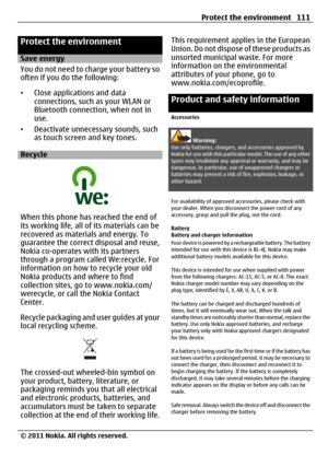 Page 111Protect the environment
Save energy
You do not need to charge your battery so
often if you do the following:
•Close applications and data
connections, such as your WLAN or
Bluetooth connection, when not in
use.
•Deactivate unnecessary sounds, such
as touch screen and key tones.
Recycle
When this phone has reached the end of
its working life, all of its materials can be
recovered as materials and energy. To
guarantee the correct disposal and reuse,
Nokia co-operates with its partners
through a program...
