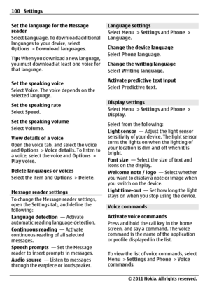 Page 100Set the language for the Message
reader
Select Language. To download additional
languages to your device, select
Options > Download languages.
Tip: When you download a new language,
you must download at least one voice for
that language.
Set the speaking voice
Select Voice. The voice depends on the
selected language.
Set the speaking rate
Select Speed.
Set the speaking volume
Select Volume.
View details of a voice
Open the voice tab, and select the voice
and Options > Voice details. To listen to
a voice,...