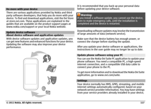 Page 117Do more with your device
There are various applications provided by Nokia and third
party software developers, that help you do more with your
device. To find and download applications, visit the Ovi Store
at store.ovi.com. These applications are explained in the
guides that are available on the product support pages at
www.nokia.com/support or your local Nokia website.Update device softwareAbout device software and application updates
With device software updates and application updates, you
can get new...