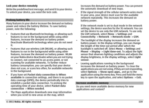 Page 119Lock your device remotely
Write the predefined text message, and send it to your device.
To unlock your device, you need the lock code.Prolong battery life
Many features in your device increase the demand on battery
power and reduce the battery lifetime. To save battery
power, note the following:
•Features that use Bluetooth technology, or allowing such
features to run in the background while using other
features, increase the demand on battery power.
Deactivate Bluetooth technology when you do not need...