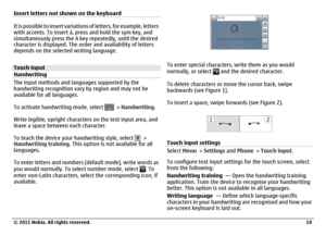 Page 19Insert letters not shown on the keyboardIt is possible to insert variations of letters, for example, letters
with accents. To insert á, press and hold the sym key, and
simultaneously press the A key repeatedly, until the desired
character is displayed. The order and availability of letters
depends on the selected writing language.Touch input
HandwritingThe input methods and languages supported by the
handwriting recognition vary by region and may not be
available for all languages.
To activate...