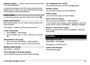 Page 43Add from Contacts  — Copy a contact from the contacts list
to the fixed dialling list.
To send text messages to the SIM contacts while the fixed
dialling service is active, you need to add the text message
centre number to the fixed dialling list.Contact groups
To open the group list, open the contacts list, and tap 
.
Create contact groups
With contact groups, you can contact several people with a
single message.
Select Menu > Contacts, and open the groups tab.
Create a new group
1Select Options > New...