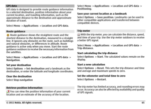 Page 65GPS data
GPS data is designed to provide route guidance information
to a selected destination, position information about your
current location, and traveling information, such as the
approximate distance to the destination and approximate
duration of travel.
Select Menu > Applications > Location and GPS data.Route guidance
 Route guidance shows the straightest route and the
shortest distance to the destination, measured in a straight
line. It ignores any obstacles on the route, such as buildings
and...
