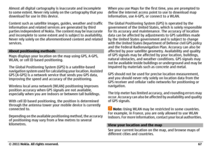 Page 67Almost all digital cartography is inaccurate and incomplete
to some extent. Never rely solely on the cartography that you
download for use in this device.
Content such as satellite images, guides, weather and traffic
information and related services are generated by third
parties independent of Nokia. The content may be inaccurate
and incomplete to some extent and is subject to availability.
Never rely solely on the aforementioned content and related
services.About positioning methods
Maps displays your...