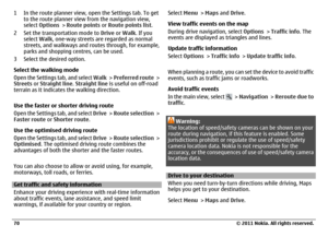 Page 701 In the route planner view, open the Settings tab. To get
to the route planner view from the navigation view,
select Options > Route points or Route points list.
2 Set the transportation mode to Drive or Walk. If you
select Walk, one-way streets are regarded as normal
streets, and walkways and routes through, for example,
parks and shopping centres, can be used.
3 Select the desired option.
Select the walking mode
Open the Settings tab, and select Walk >  Preferred route >
Streets or Straight line....