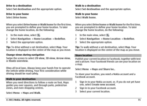 Page 71Drive to a destination
Select Set destination and the appropriate option.
Drive to your home
Select Drive home.
When you select Drive home or Walk home for the first time,
you are prompted to define your home location. To later
change the home location, do the following:
1 In the main view, select 
.
2Select Navigation > Home Location > Redefine.
3 Select the appropriate option.
Tip: To drive without a set destination, select Map. Your
location is displayed on the centre of the map as you move.
Change...