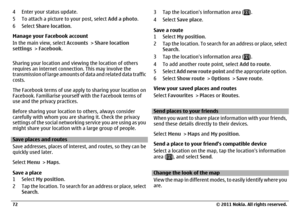 Page 724 Enter your status update.
5 To attach a picture to your post, select Add a photo.
6Select Share location.
Manage your Facebook account
In the main view, select Accounts > Share location
settings > Facebook.
Sharing your location and viewing the location of others
requires an internet connection. This may involve the
transmission of large amounts of data and related data traffic
costs.
The Facebook terms of use apply to sharing your location on
Facebook. Familiarise yourself with the Facebook terms of...