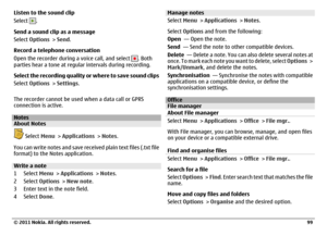 Page 99Listen to the sound clip
Select 
.
Send a sound clip as a message
Select Options > Send.
Record a telephone conversation
Open the recorder during a voice call, and select 
. Both
parties hear a tone at regular intervals during recording.
Select the recording quality or where to save sound clips
Select Options > Settings.
The recorder cannot be used when a data call or GPRS
connection is active.
NotesAbout Notes
 Select Menu > Applications > Notes.
You can write notes and save received plain text files...