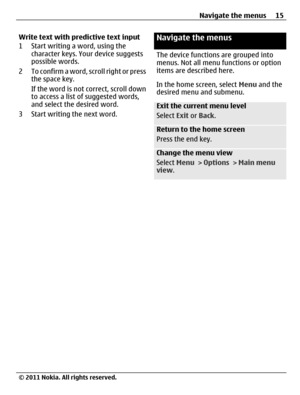 Page 15Write text with predictive text input
1 Start writing a word, using the
character keys. Your device suggests
possible words.
2 To confirm a word, scroll right or press
the space key.
If the word is not correct, scroll down
to access a list of suggested words,
and select the desired word.
3 Start writing the next word.Navigate the menus
The device functions are grouped into
menus. Not all menu functions or option
items are described here.
In the home screen, select Menu and the
desired menu and submenu....
