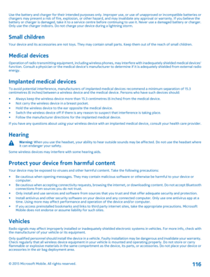 Page 116Use the battery and charger for their intended purposes only. Improper use, or use of unapproved or incompatible batteries or chargers may present a risk of fire, explosion, or other hazard, and may invalidate any approval or warranty. If you believe the battery or charger is damaged, take it to a service centre before continuing to use it. Never use a damaged battery or charger. Only use the charger indoors. Do not charge your device during a lightning storm.
Small children
Your device and its...