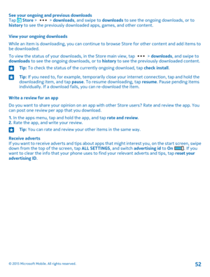 Page 52See your ongoing and previous downloadsTap  Store >  > downloads, and swipe to downloads to see the ongoing downloads, or to history to see the previously downloaded apps, games, and other content.
View your ongoing downloads
While an item is downloading, you can continue to browse Store for other content and add items to be downloaded.
To view the status of your downloads, in the Store main view, tap  > downloads, and swipe to downloads to see the ongoing downloads, or to history to see the previously...