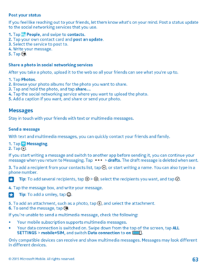 Page 63Post your status
If you feel like reaching out to your friends, let them know what's on your mind. Post a status update to the social networking services that you use.
1. Tap  People, and swipe to contacts.2. Tap your own contact card and post an update.3. Select the service to post to.4. Write your message.5. Tap .
Share a photo in social networking services
After you take a photo, upload it to the web so all your friends can see what you're up to.
1. Tap Photos.2. Browse your photo albums for...