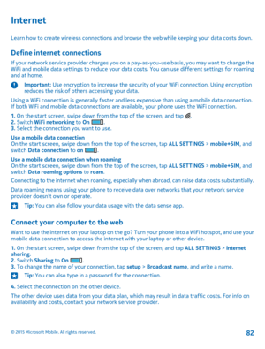 Page 82Internet
Learn how to create wireless connections and browse the web while keeping your data costs down.
Define internet connections
If your network service provider charges you on a pay-as-you-use basis, you may want to change the WiFi and mobile data settings to reduce your data costs. You can use different settings for roaming and at home.
Important: Use encryption to increase the security of your WiFi connection. Using encryption reduces the risk of others accessing your data.
Using a WiFi connection...