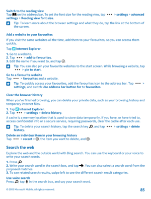 Page 85Switch to the reading viewTap  on the address bar. To set the font size for the reading view, tap  > settings > advanced settings > Reading view font size.
Tip: To learn more about the browser settings and what they do, tap the link at the bottom of the screen.
Add a website to your favourites
If you visit the same websites all the time, add them to your favourites, so you can access them quickly.
Tap  Internet Explorer.
1. Go to a website.2. Tap  > add to favourites.3. Edit the name if you want to, and...