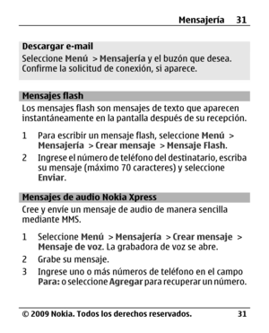 Page 102
Descargar e-mail
Seleccione Menú > Mensajería  y el buzón que desea.
Confirme la solicitud de conexión, si aparece.
Mensajes flash
Los mensajes flash son mens ajes de texto que aparecen
instantáneamente en la pantalla después de su recepción.
1 Para escribir un mensaje flash, seleccione  Menú >
Mensajería  > Crear mensaje  > Mensaje Flash .
2 Ingrese el número de teléfo no del destinatario, escriba
su mensaje (máximo 70 caracteres) y seleccione
Enviar .
Mensajes de audio Nokia Xpress
Cree y envíe un...