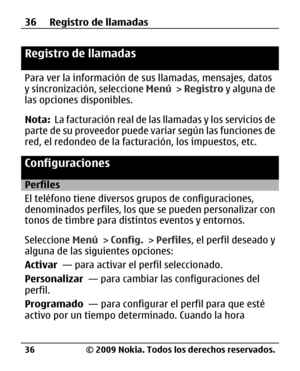 Page 107
Registro de llamadas 
Para ver la información de sus llamadas, mensajes, datos
y sincronización, seleccione  Menú > Registro  y alguna de
las opciones disponibles.
Nota:   La facturación real de la s llamadas y los servicios de
parte de su proveedor puede variar según las funciones de
red, el redondeo de la fact uración, los impuestos, etc.
Configuraciones
Perfiles
El teléfono tiene diversos grupos de configuraciones,
denominados perfiles, los que  se pueden personalizar con
tonos de timbre para...