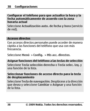 Page 109
Configurar el teléfono para que actualice la hora y la
fecha automáticamente de acuerdo con la zona
horaria actual
Seleccione Actualización auto. de fecha y hora  (servicio
de red).
Accesos directos
Con accesos directos personales puede acceder de manera
rápida a las funciones del  teléfono que usa con más
frecuencia.
Seleccione  Menú > Config.  > Mis acc. directos .
Asignar funciones del teléfono a las teclas de selección
Seleccione Tecla selección derecha  o Tecla selec. izq.  y
una función de la...