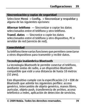 Page 110
Sincronización y copias de seguridad
Seleccione Menú > Config.  > Sincronizar y respaldar  y
alguna de las siguientes opciones:
Alternar teléfono   — Sincronizar o copiar los datos
seleccionados entre el teléfono y otro teléfono.
Transf. datos   — Sincronice o copie los datos
seleccionados entre el teléfono  y otro dispositivo, PC o
servidor de red (servicio de red).
Conectividad
Su teléfono tiene varias func iones que permiten conectarse
a otros dispositivos para  transmitir y recibir datos.
Tecnología...