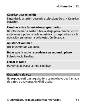 Page 122
Guardar una estación
Sintonice la estación deseada y seleccione Opc. >  Guardar
estación .
Cambiar entre las estaciones guardadas
Desplácese hacia arriba o ha cia abajo para cambiar entre
estaciones o pulse la tecla  numérica correspondiente a la
ubicación en memoria de la estación deseada.
Ajustar el volumen
Use las teclas de volumen.
Dejar que la radio reproduzca en segundo plano
Pulse la tecla Finalizar.
Cerrar la radio
Mantenga pulsada la  tecla Finalizar.
Grabadora de voz
No se puede utilizar la...