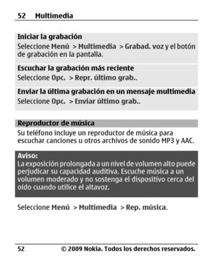 Page 123
Iniciar la grabación
Seleccione Menú > Multimedia  > Grabad. voz  y el botón
de grabación en la pantalla.
Escuchar la grabación más reciente
Seleccione  Opc. > Repr. último grab. .
Enviar la última grabación en un mensaje multimedia
Seleccione Opc. > Enviar último grab. .
Reproductor de música
Su teléfono incluye un reproductor de música para
escuchar canciones u otros archivos de sonido MP3 y AAC.
Aviso:
La exposición prolongada a un  nivel de volumen alto puede
perjudicar su capacidad au ditiva....