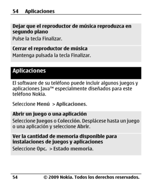 Page 125
Dejar que el reproductor de música reproduzca en
segundo plano
Pulse la tecla Finalizar.
Cerrar el reproductor de música
Mantenga pulsada la  tecla Finalizar.
Aplicaciones
El software de su teléfono  puede incluir algunos juegos y
aplicaciones Java™ especial mente diseñados para este
teléfono Nokia.
Seleccione  Menú > Aplicaciones .
Abrir un juego o una aplicación
Seleccione Juegos o Colección . Desplácese hasta un juego
o una aplicación y seleccione  Abrir.
Ver la cantidad de me moria disponible para...