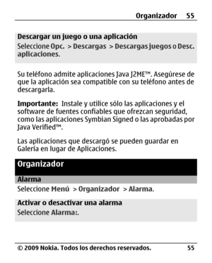 Page 126
Descargar un juego o una aplicación
Seleccione Opc. >  Descargas  >  Descargas juegos  o Desc.
aplicaciones .
Su teléfono admite aplicacion es Java J2ME™. Asegúrese de
que la aplicación sea compatib le con su teléfono antes de
descargarla.
Importante:   Instale y utilice sólo las aplicaciones y el
software de fuentes confiabl es que ofrezcan seguridad,
como las aplicaciones Symbia n Signed o las aprobadas por
Java Verified™.
Las aplicaciones que descargó se pueden guardar en
Galería en lugar de...