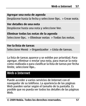 Page 128
Agregar una nota de agenda
Desplácese hasta la fecha y seleccione Opc. > Crear nota .
Ver detalles de una nota
Desplácese hasta una nota y seleccione  Ver.
Eliminar todas las notas de la agenda
Seleccione  Opc. > Eliminar notas  > Todas las notas .
Ver la lista de tareas
Seleccione Menú > Organizador  > Lista de tareas .
La lista de tareas aparece y se exhibe por prioridad. Para
agregar, eliminar o enviar una  nota, para marcar la nota
como realizada o para clasificar la lista de tareas por fecha...