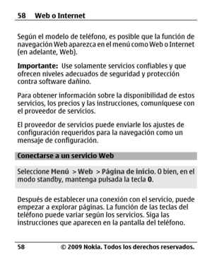 Page 129
Según el modelo de teléfono, es posible que la función de
navegación Web aparezca en el menú como Web o Internet
(en adelante, Web).
Importante:  Use solamente servicios confiables y que
ofrecen niveles adecuados de seguridad y protección
contra software dañino.
Para obtener información sobre  la disponibilidad de estos
servicios, los precios y las instrucciones, comuníquese con
el proveedor de servicios.
El proveedor de servicios puede enviarle los ajustes de
configuración requeridos para la navegación...