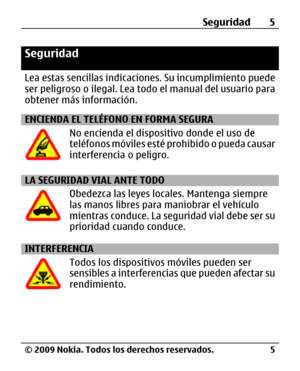 Page 76
Seguridad
Lea estas sencillas indicaciones. Su incumplimiento puede
ser peligroso o ilegal. Lea todo el manual del usuario para
obtener más información.
ENCIENDA EL TELÉFONO EN FORMA SEGURA
No encienda el dispositivo donde el uso de
teléfonos móviles esté prohibido o pueda causar
interferencia o peligro.
LA SEGURIDAD VIAL ANTE TODO
Obedezca las leyes locales. Mantenga siempre
las manos libres para  maniobrar el vehículo
mientras conduce. La se guridad vial debe ser su
prioridad cuando conduce....