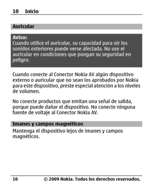 Page 81
Auricular
Aviso:
Cuando utilice el auricular, su capacidad para oír los
sonidos exteriores puede verse afectada. No use el
auricular en condiciones qu e pongan su seguridad en
peligro.
Cuando conecte al Conector Nokia AV algún dispositivo
externo o auricular que no se an los aprobados por Nokia
para este dispositivo, preste  especial atención a los niveles
de volumen.
No conecte productos que em itan una señal de salida,
porque puede dañar el dispos itivo. No conecte ninguna
fuente de voltaje al...